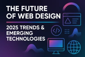 Read more about the article The Future of Web Design: 2025 Trends & Emerging Technologies